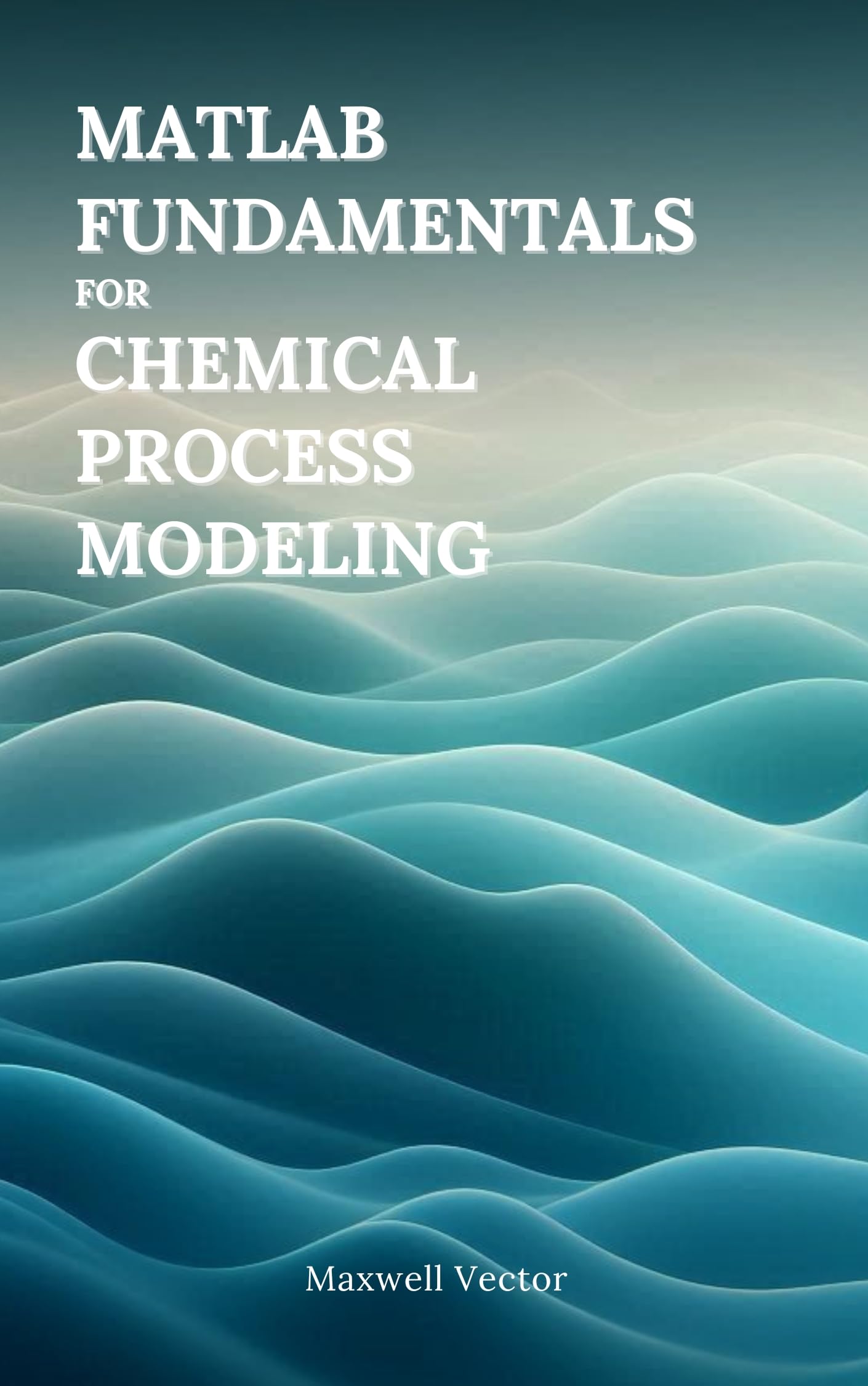 Fundamentals of MATLAB for Chemical Process Modeling (MATLAB Fundamentals)
