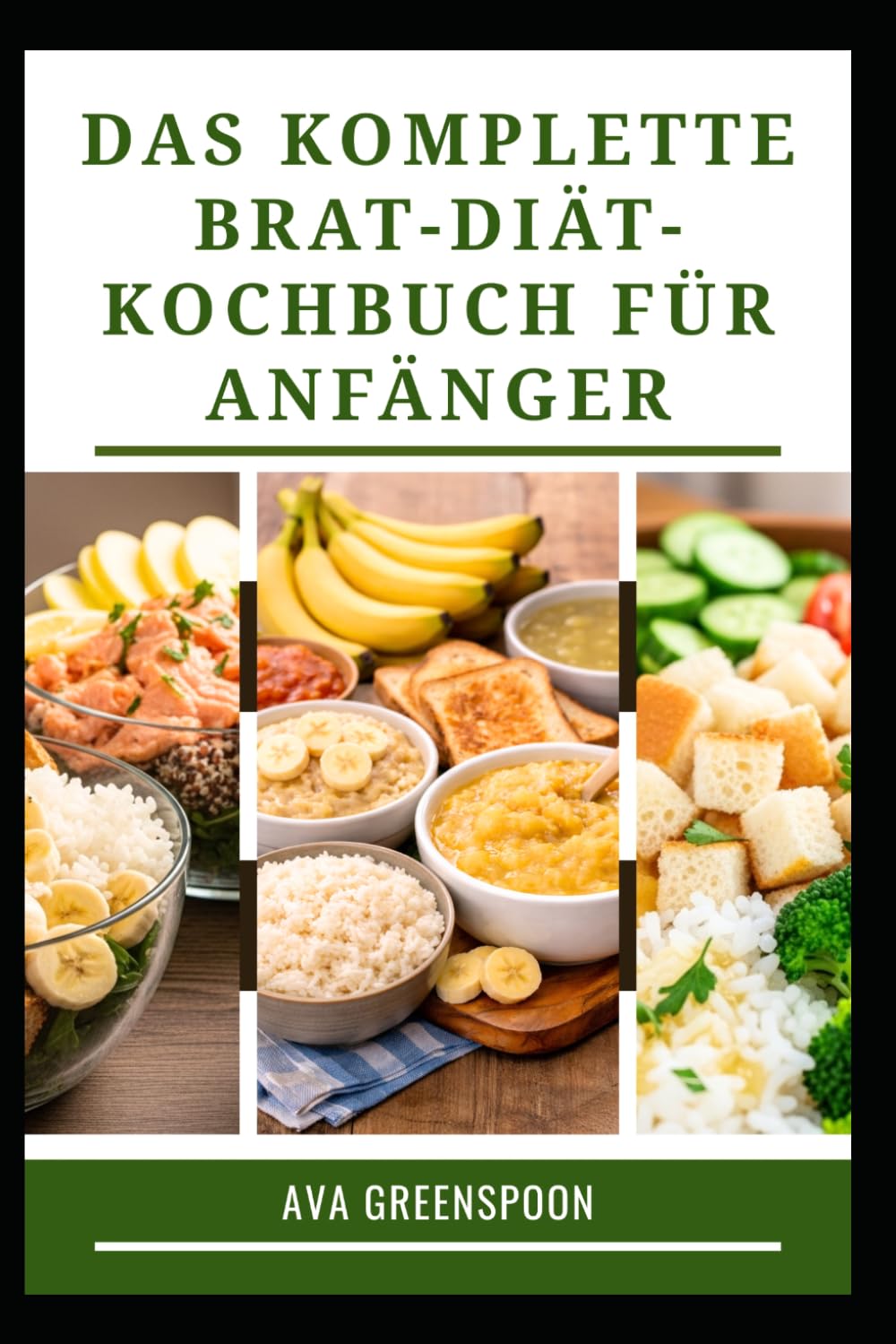 DAS KOMPLETTE BRAT-DIÄT-KOCHBUCH FÜR ANFÄNGER: Einfach zuzubereitende Mahlzeiten für eine angenehme Verdauung