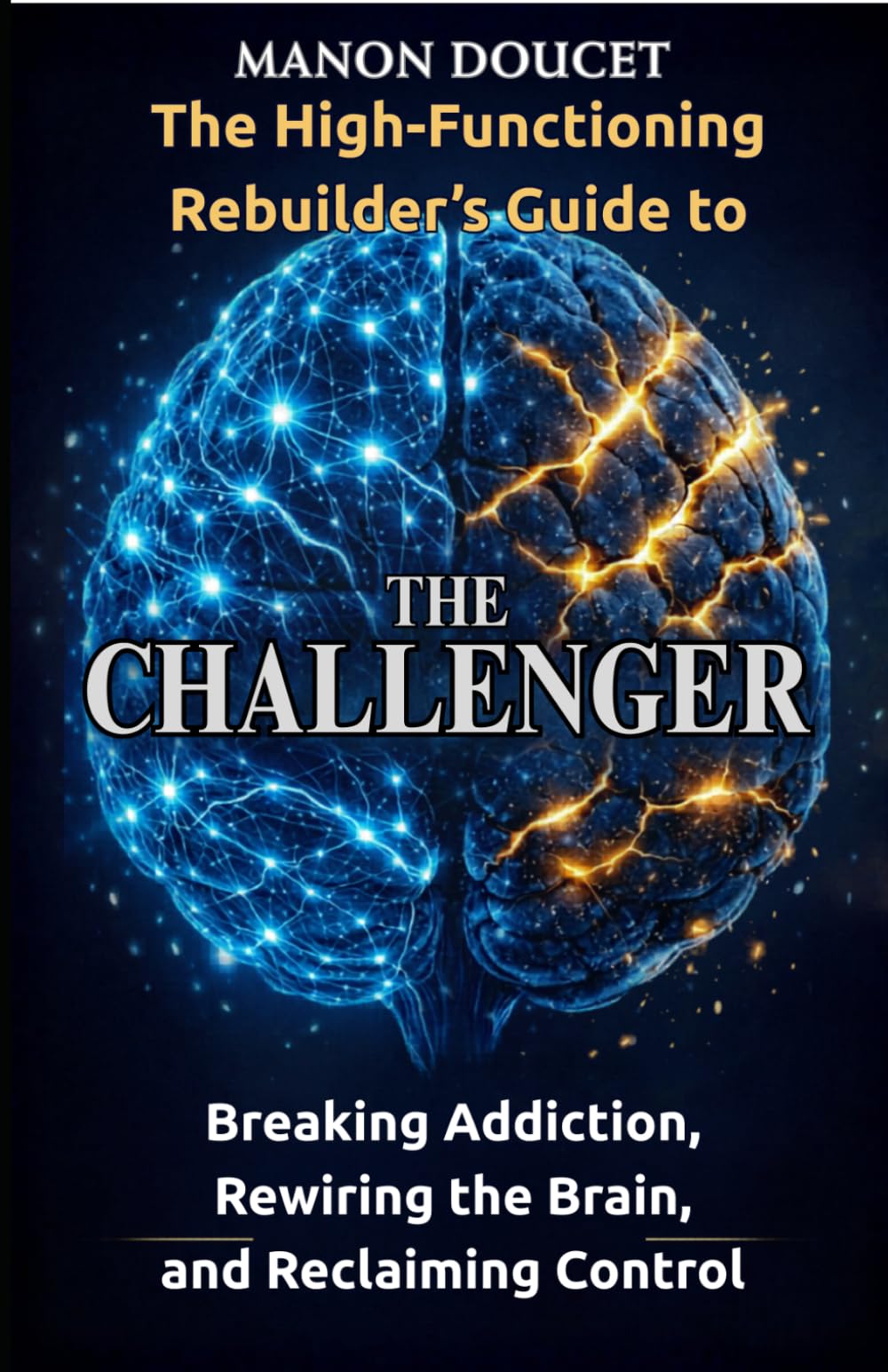 The Challenger: The High-Functioning Rebuilder’s Guide to Breaking Addiction, Rewiring the Brain.