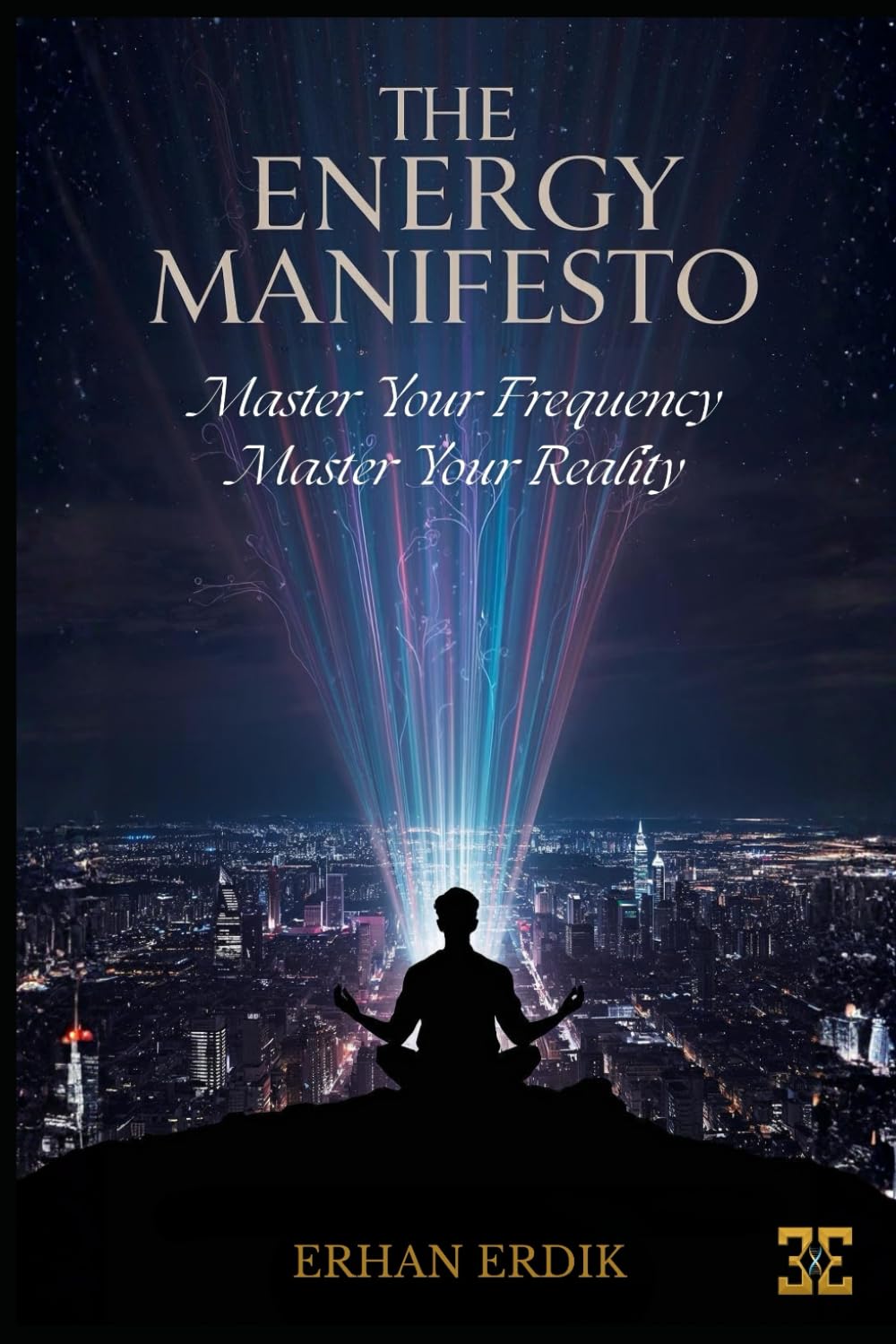 THE ENERGY MANIFESTO: Master Your Frequency, Master Your Reality
