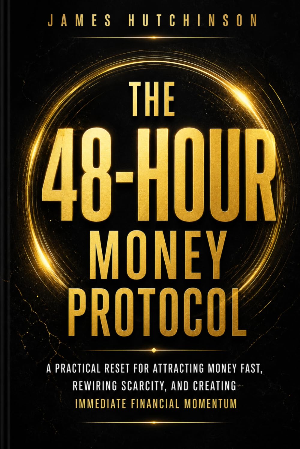 The 48-Hour Money Protocol: A Practical Reset for Attracting Money Fast, Rewiring Scarcity, and Creating Immediate Financial Momentum: 3