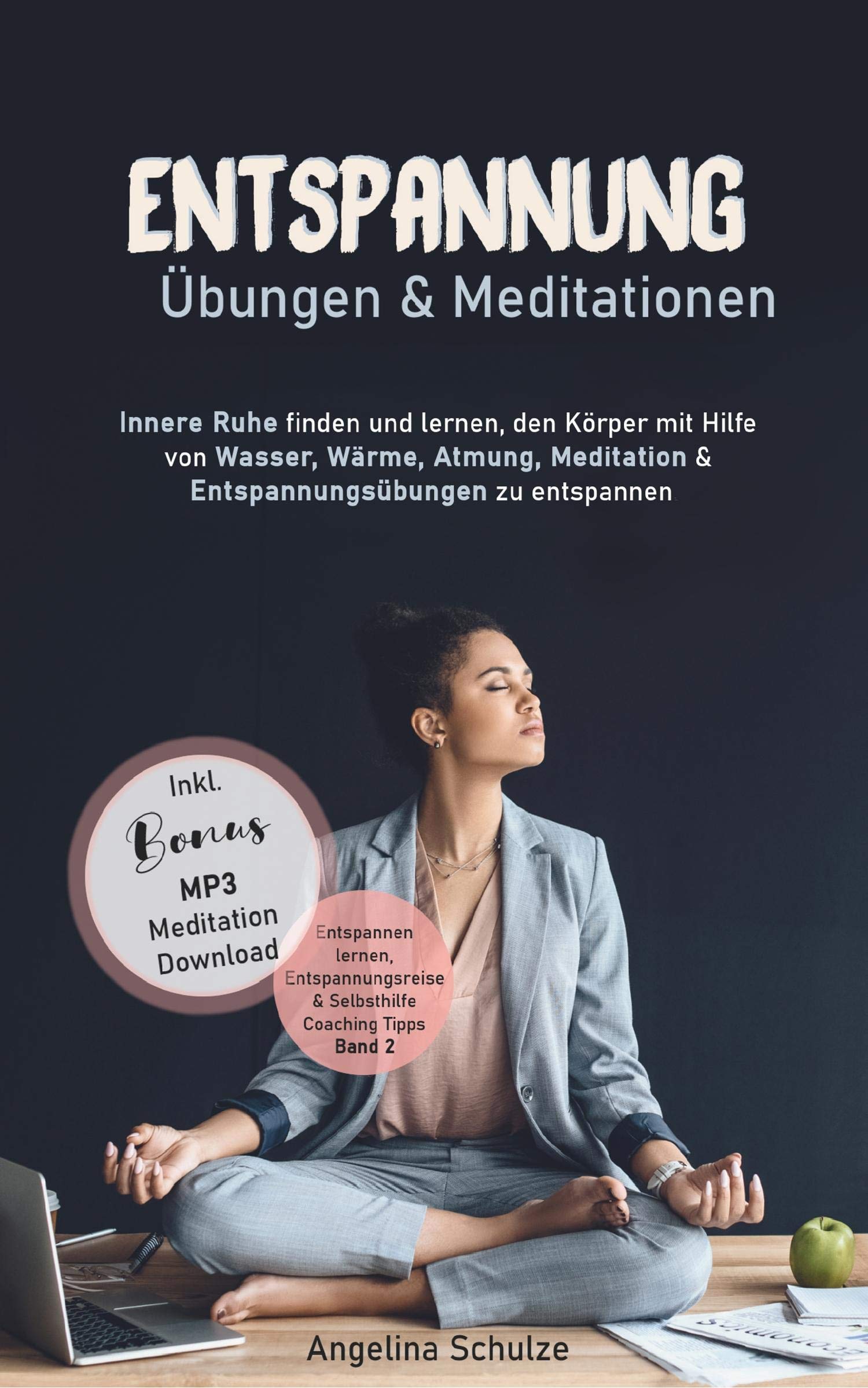 Entspannung Übungen & Mediationen: Innere Ruhe finden und lernen, den Körper mit Hilfe von Wasser, Wärme, Atmung, Meditation und Entspannungsübungen