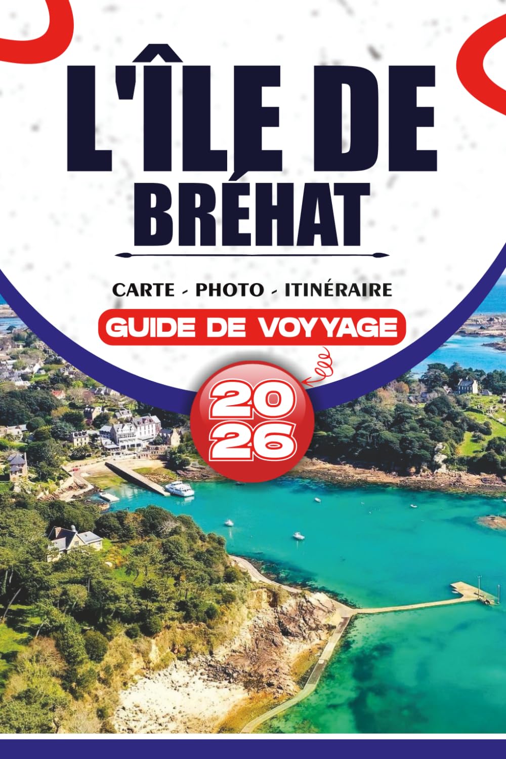 L'ÎLE DE BRÉHAT GUIDE DE VOYAGE 2026: Aventures sans stress, promenades côtières pittoresques, trésors cachés, culture locale et expériences familiales en France
