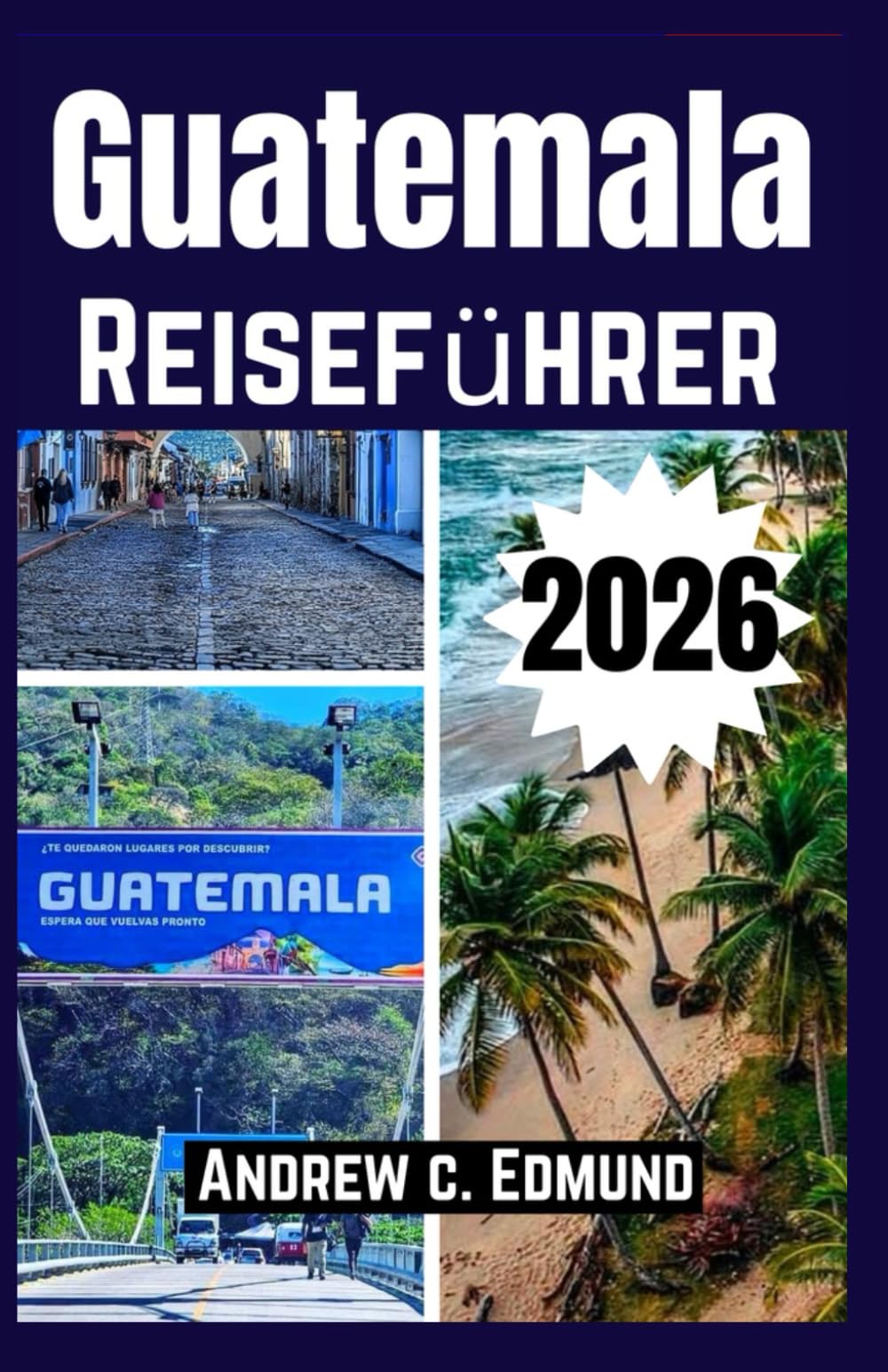 GUATEMALA REISEFÜHRER 2026: Insider Reiserouten, Maya Ruinen, Vulkanabenteuer, Kultur, Kulinarik & Spartipps