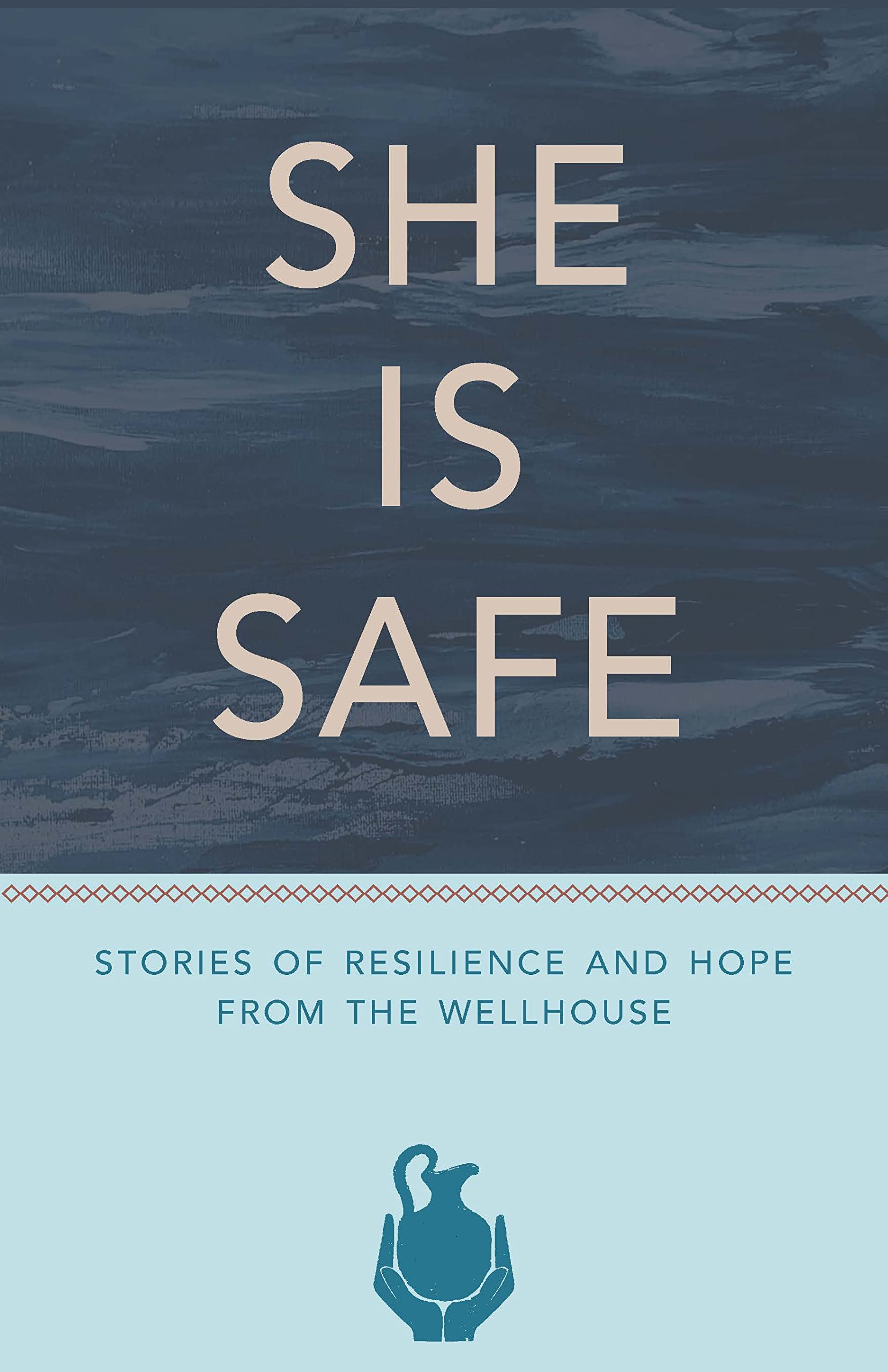 She Is Safe: Stories of Resilience and Hope From the WellHouse
