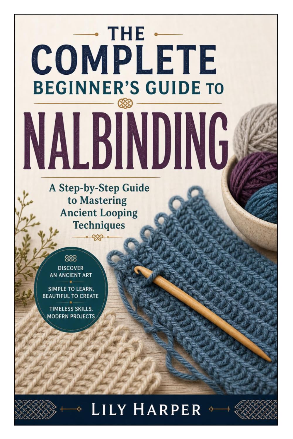 The Complete Beginner’s Guide to Nalbinding: A Step-by-Step Guide to Mastering Ancient Looping Techniques