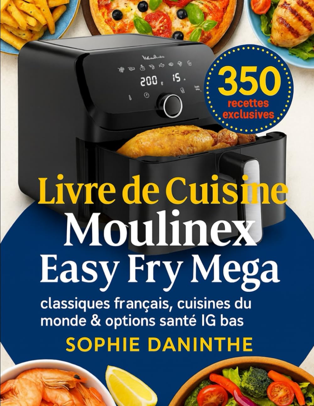 Livre de Cuisine Moulinex Easy Fry Mega: 350 recettes exclusives : classiques français, cuisines du monde & options santé IG bas