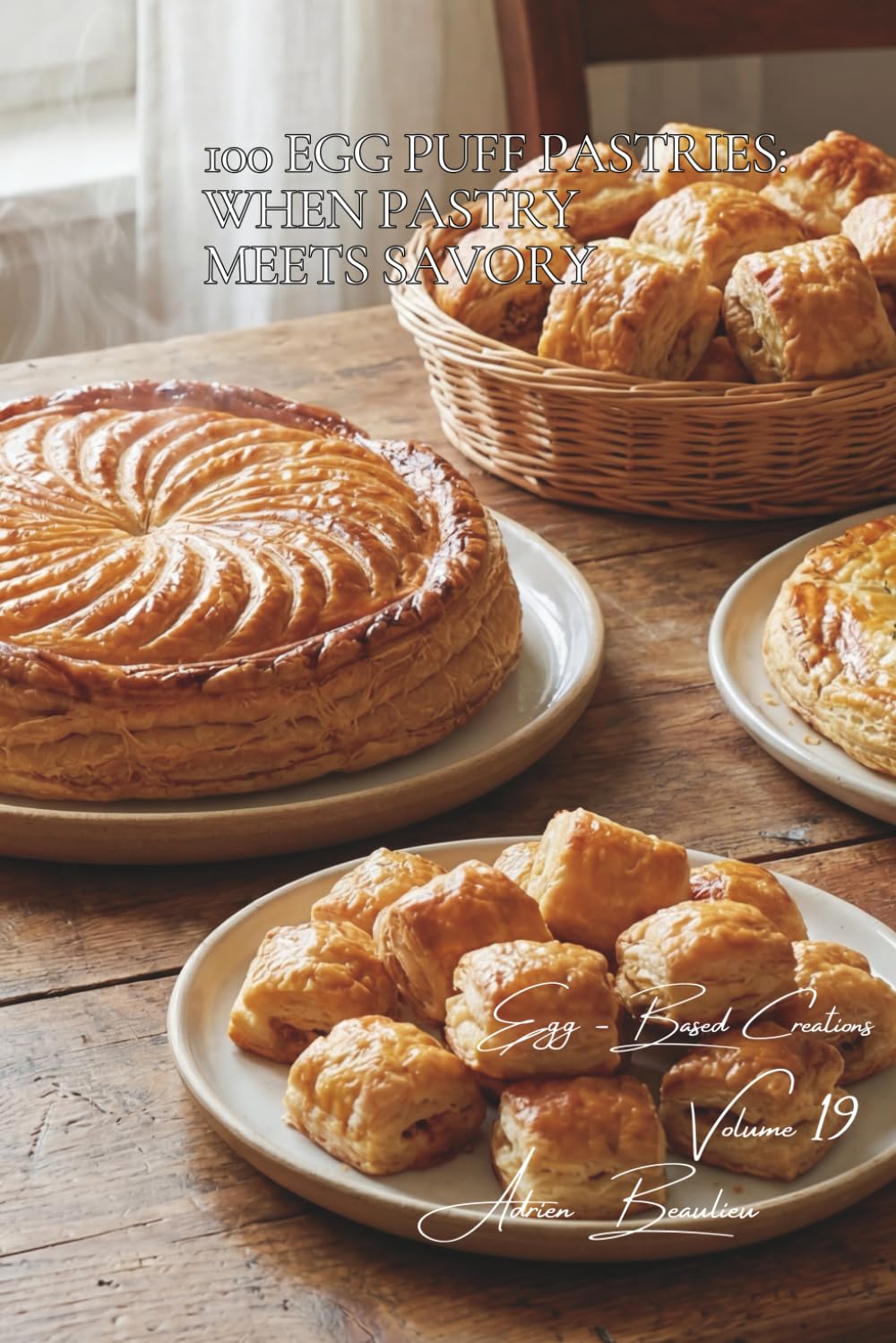 100 Egg Puff Pastries: When Pastry Meets Savory: Pies, turnovers, galettes... the French art of simplified puff pastry (The Egg: Golden Treasure of ... Sub-series: Egg-Based Creations (10 Volumes))