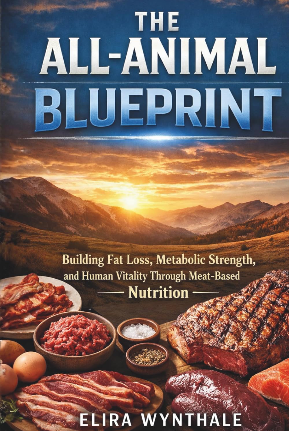 The All-Animal Blueprint: Building Fat Loss Metabolic Strength and Human Vitality Through Meat-Based Nutrition (Health Related)