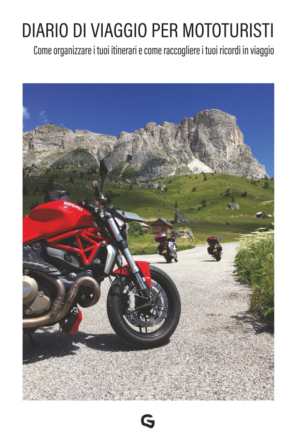 DIARIO DI VIAGGIO PER MOTOTURISTI: Come organizzare i tuoi itinerari e come raccogliere al meglio i tuoi ricordi in viaggio