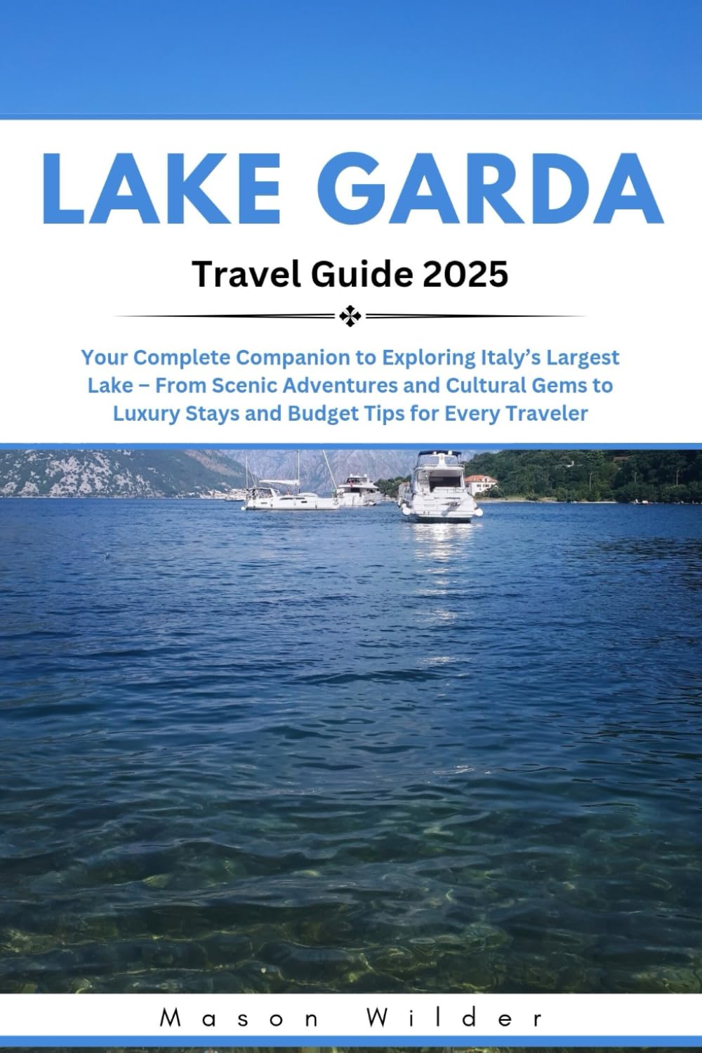 Lake Garda Travel Guide 2025: Your Complete Companion to Exploring Italy’s Largest Lake – From Scenic Adventures and Cultural Gems to Luxury Stays and Budget Tips for Every Traveler