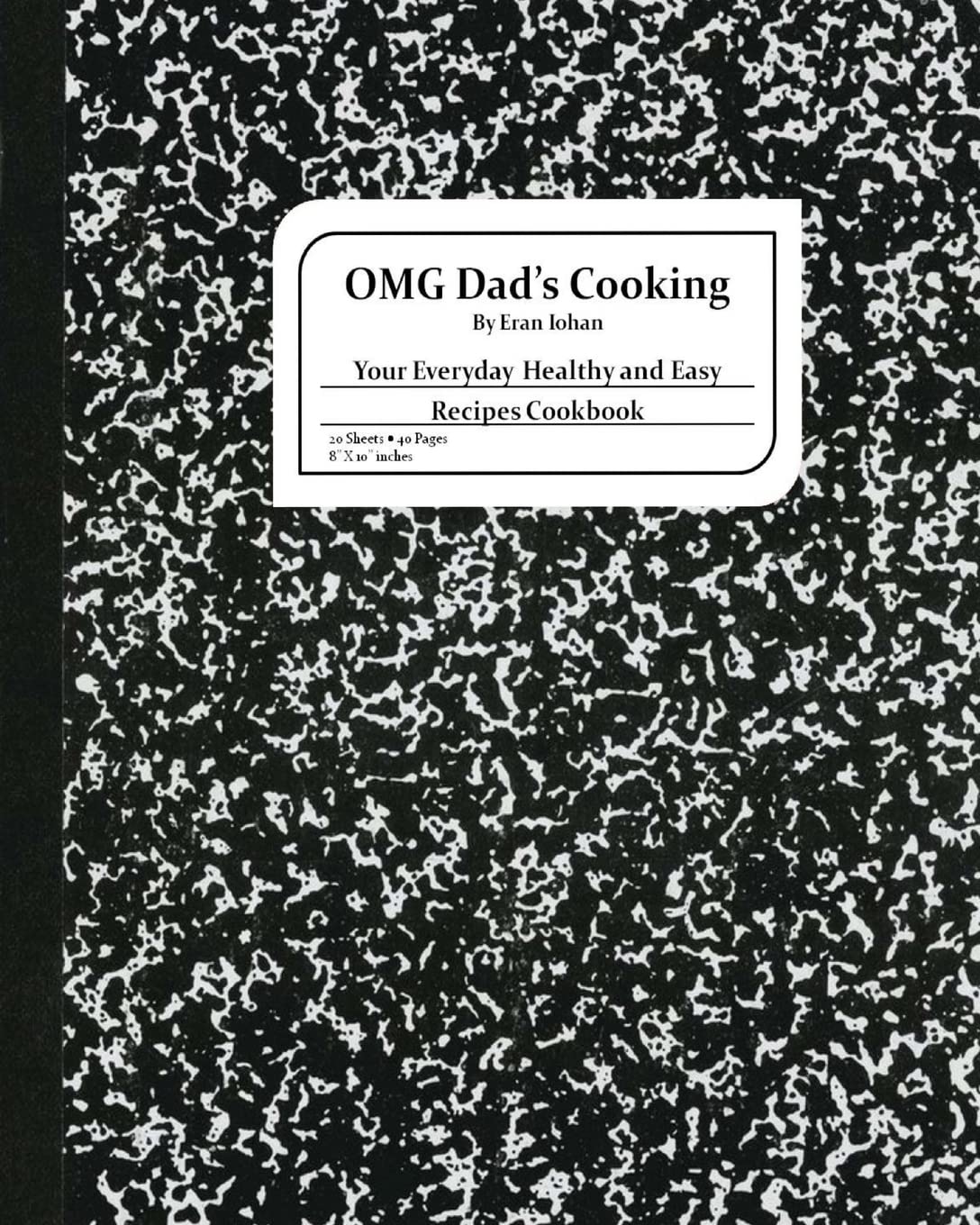 OMG Dad's Cooking: Your Everyday Healthy and Easy Recipes Cookbook