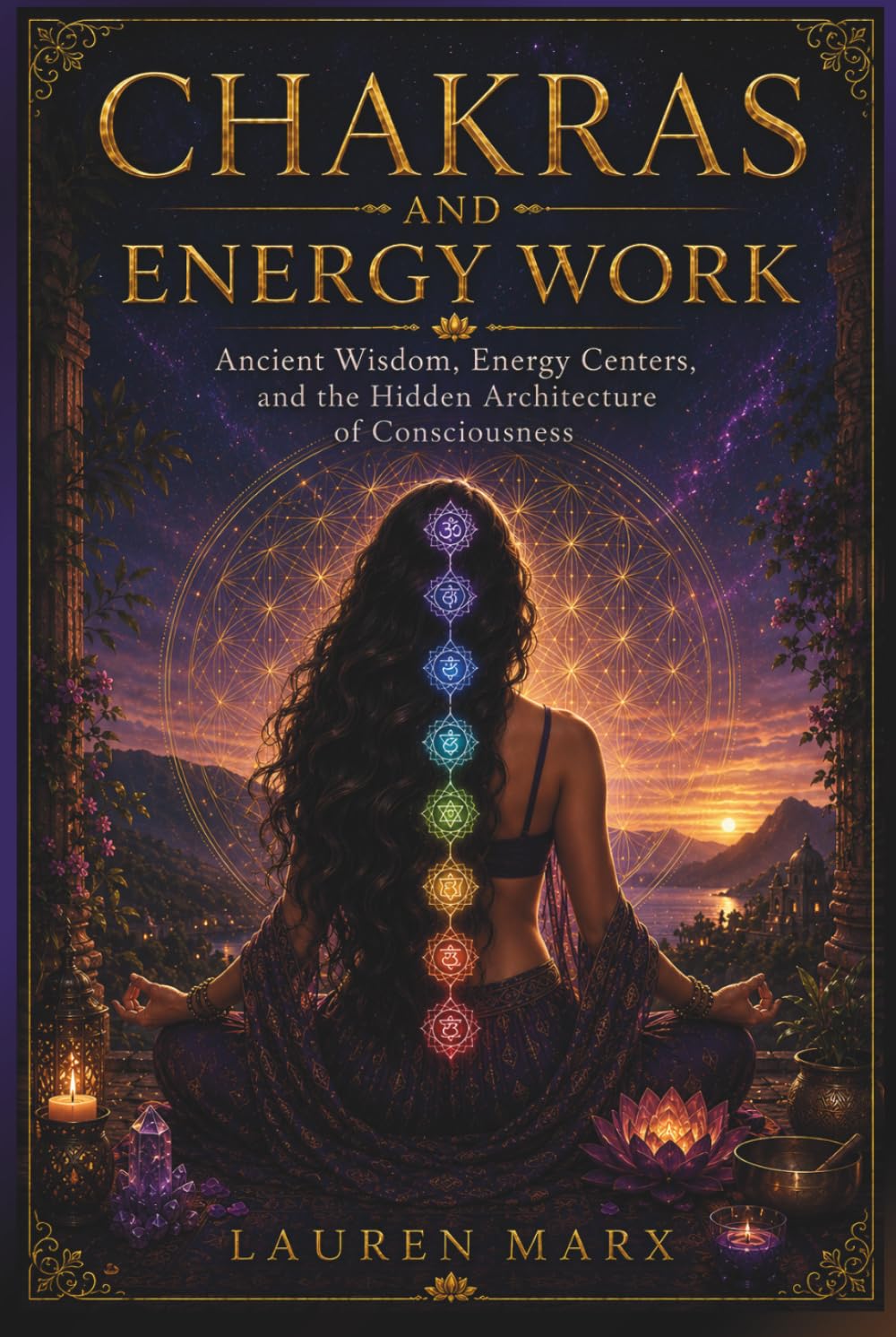 CHAKRAS AND ENERGY WORK: Ancient Wisdom, Energy Centers, and the Hidden Architecture of Consciousness