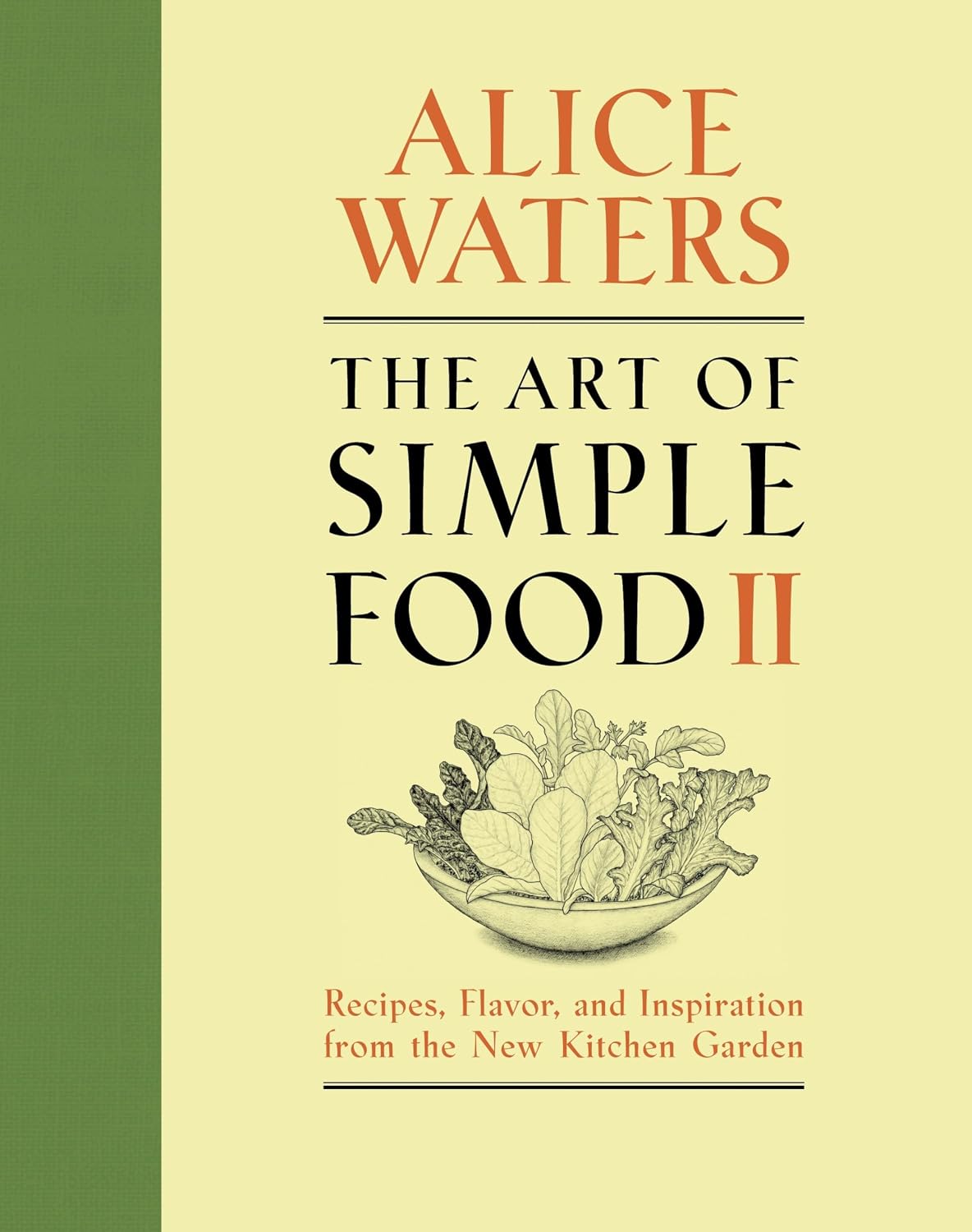 The Art of Simple Food II: Recipes, Flavor, and Inspiration from the New Kitchen Garden: A Cookbook