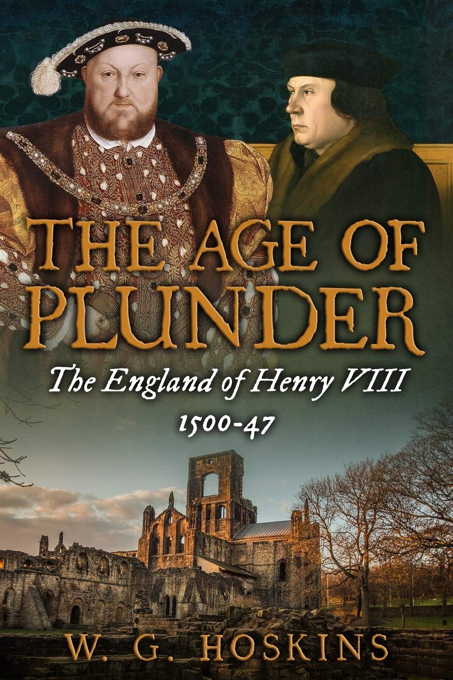The Age of Plunder: The England of Henry VIII, 1500-47 (Uncovering the Tudors)