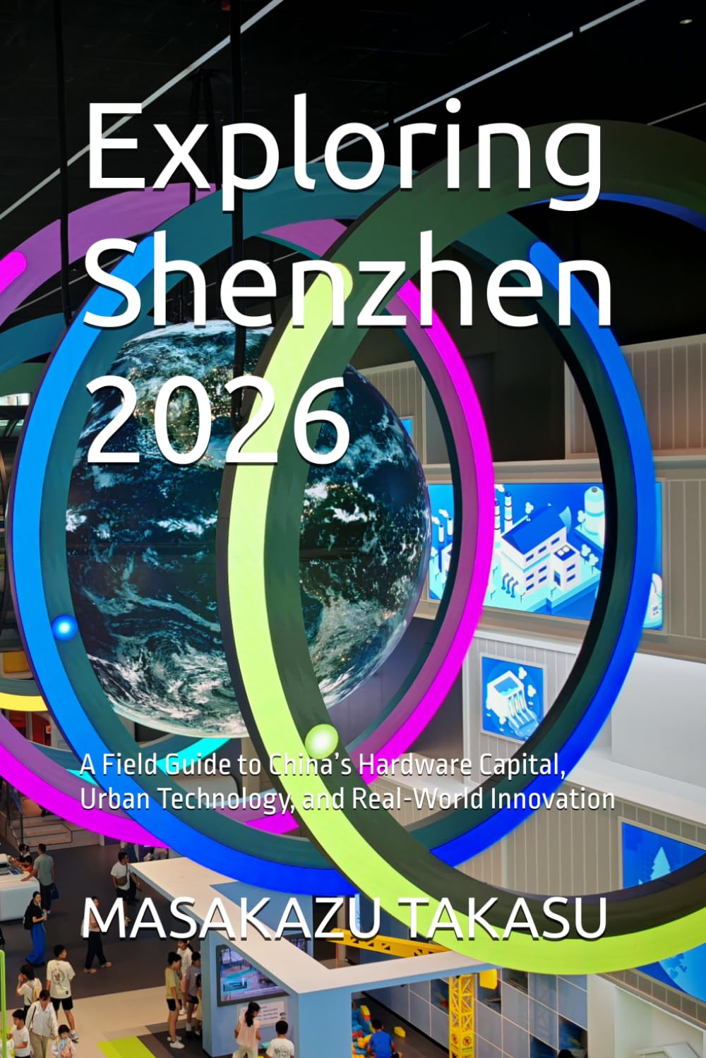 Exploring Shenzhen 2026: A Field Guide to China’s Hardware Capital, Urban Technology, and Real-World Innovation