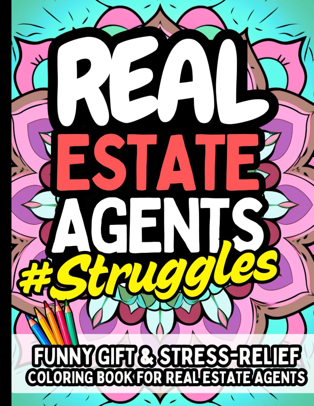 Real Estate Agent Struggles: Funny Gift Coloring Book for Realtors, Brokers & Real Estate Humor Lovers: Stress-Relief Coloring with Realtor Jokes, ... Open House Laughs & Commission Chaos