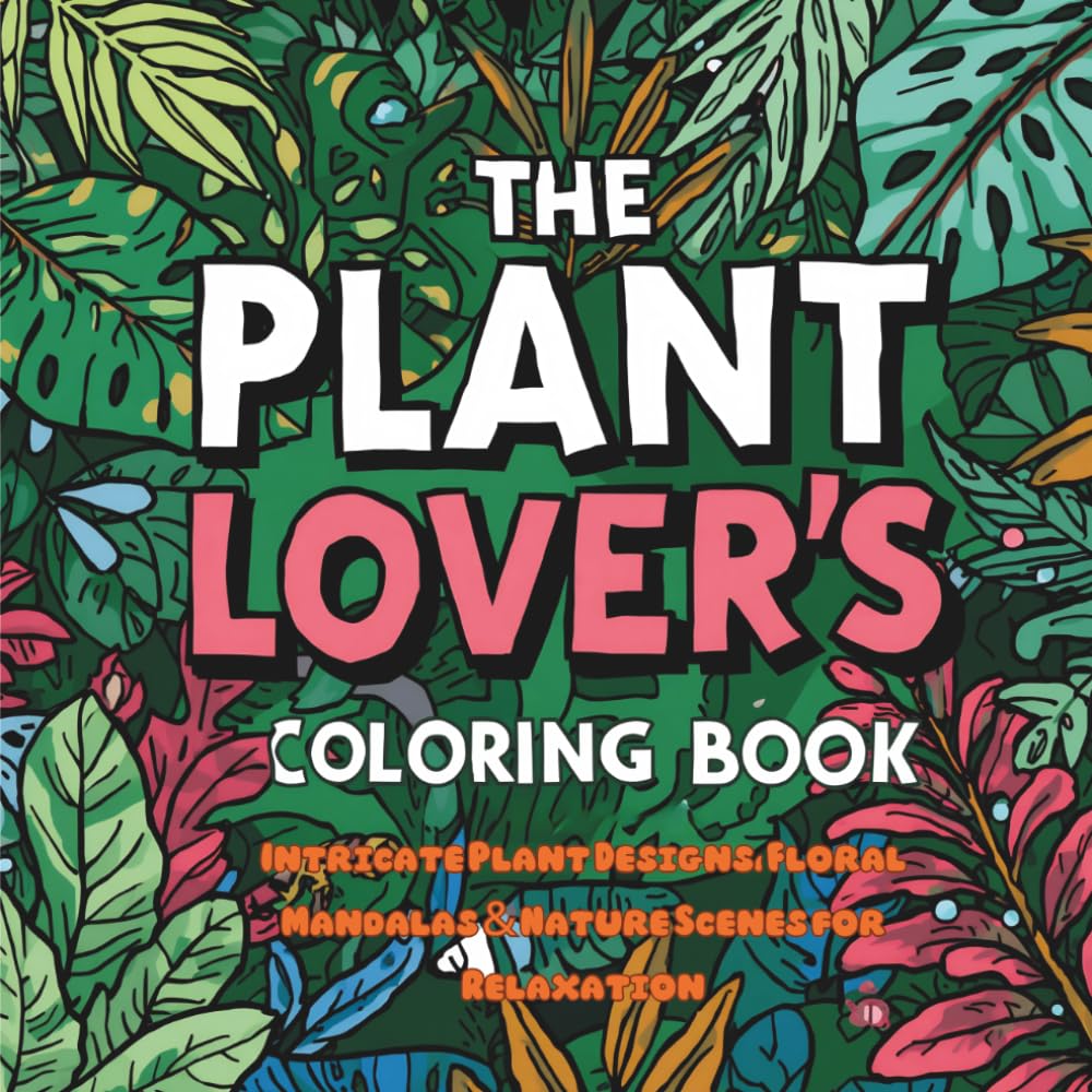 The Plant Lover's Coloring Book: Intricate Plant Designs, Floral Mandalas & Nature Scenes for Relaxation