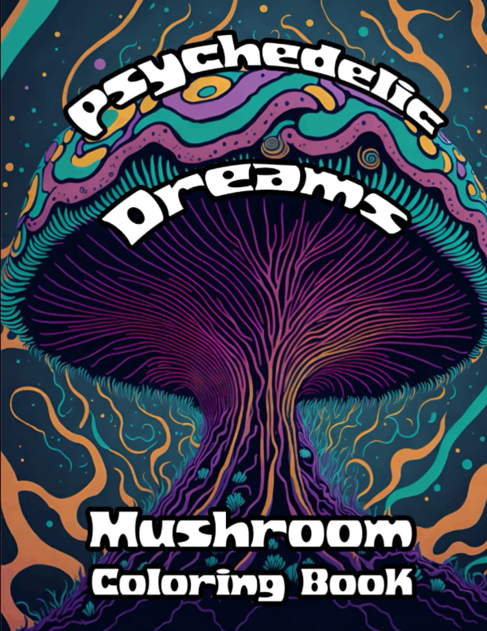 Psychedelic Dreams Mushroom Coloring Book For Adults: A Mind-Bending Trippy Mushroom Coloring Book for Adults