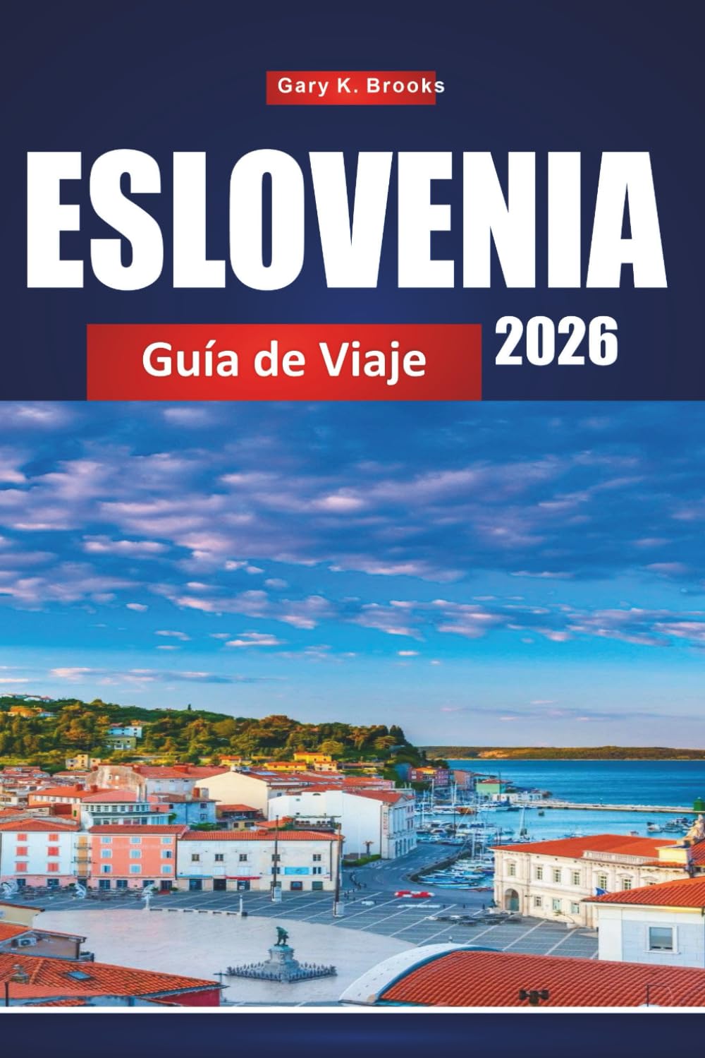 ESLOVENIA GUÍA DE VIAJE 2026: La guía definitiva para insiders 2026 sobre Liubliana, Lake Bled y joyas ocultas con itinerarios detallados, mapas, consejos para el presupuesto y experiencias locales