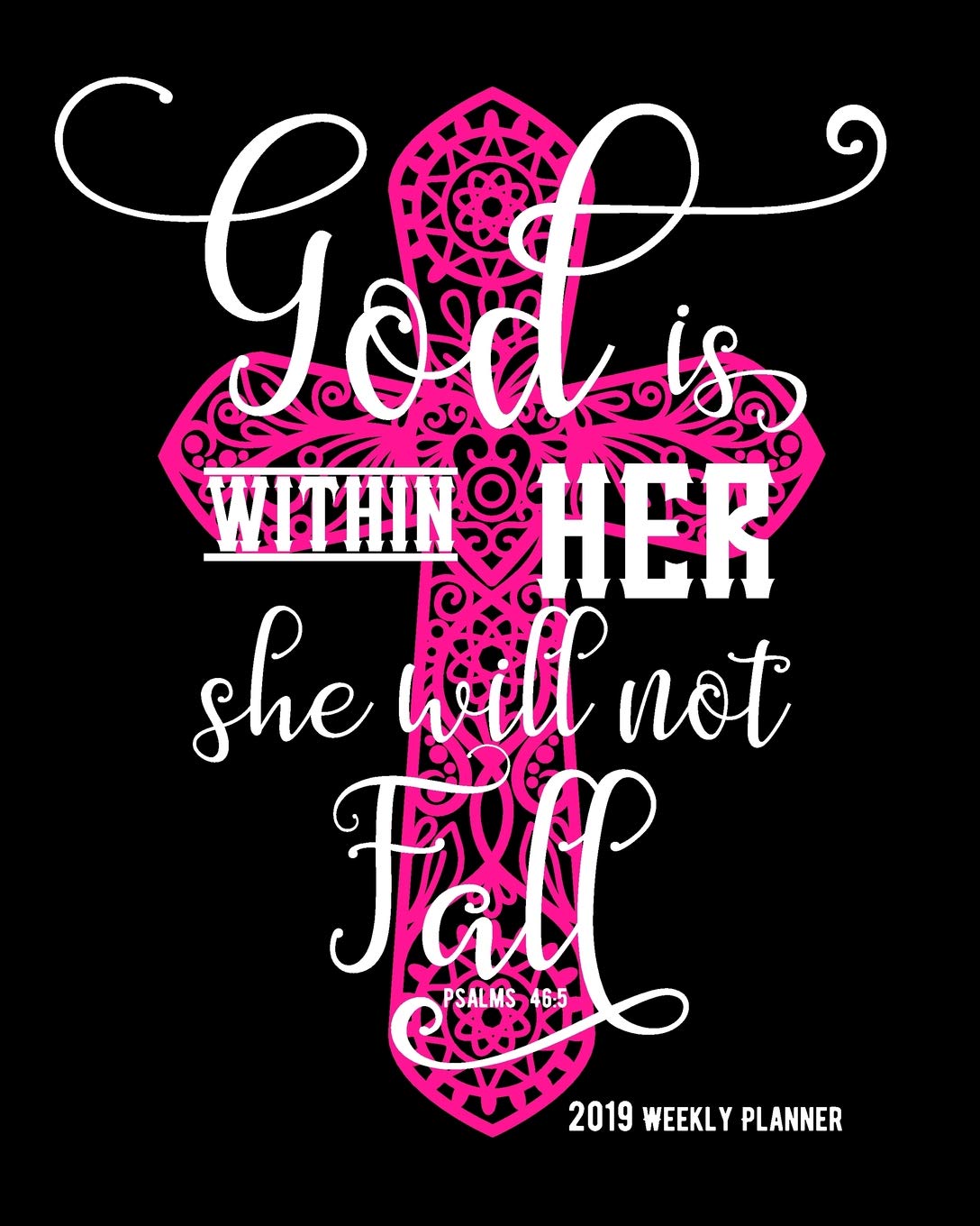 God is Within Her She Will Not Fall Psalms 46:5, 2019 Weekly Planner: 90 Pages with Monthly and Annual Calendars