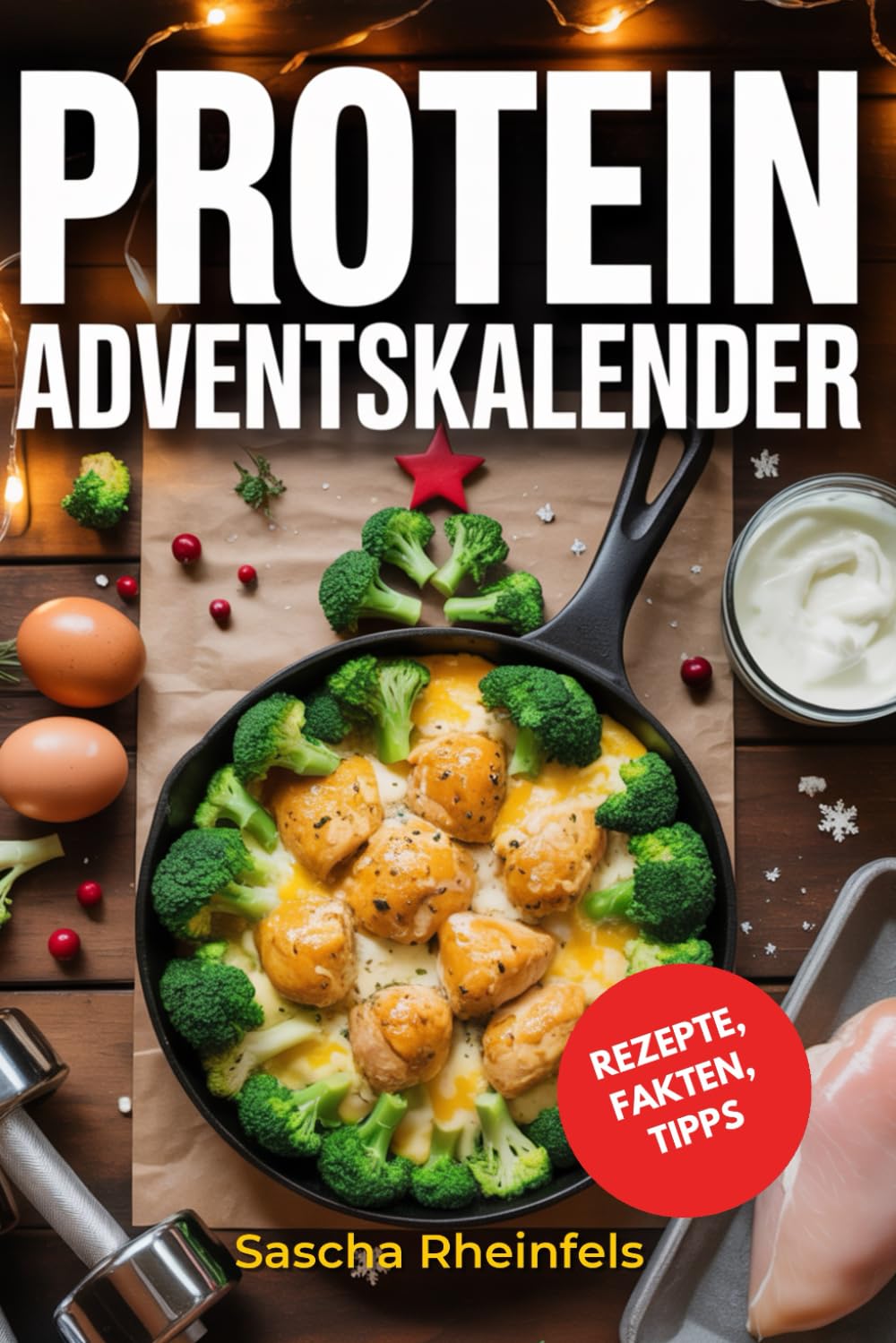 Protein Adventskalender: Der Fitness-Adventskalender ohne Schokolade – 24 proteinreiche Rezepte für jeden Tag (Frühstück, Mittagessen, Abendessen & ... + täglichem Muskelaufbau-Fakt & Trainingstipp