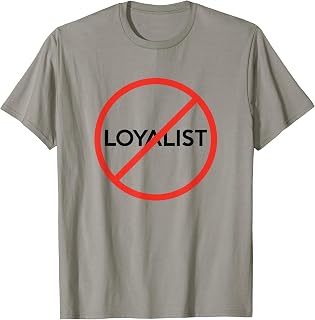 Anti-Loyalist Statement Oppose Trump T-Shirt