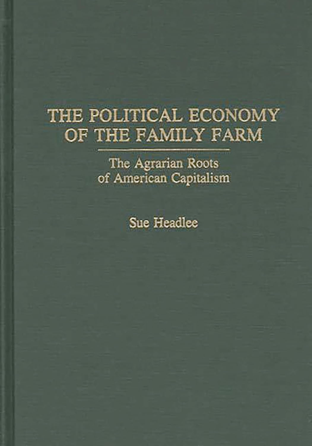 The Political Economy of the Family Farm: The Agrarian Roots of American Capitalism (Praeger Series in Political Economy)