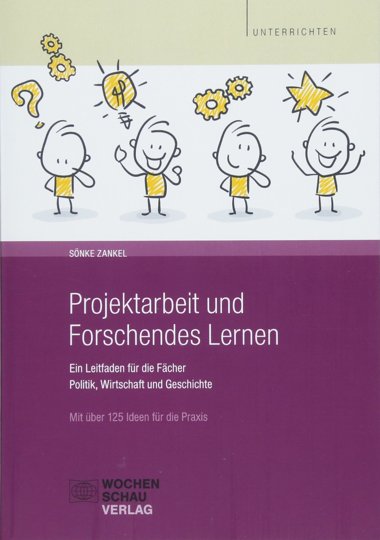 Projektarbeit und Forschendes Lernen: Ein Leitfaden für die Fächer Politik, Wirtschaft und Geschichte