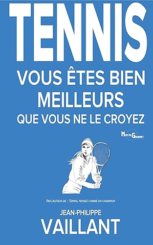 TENNIS: Vous êtes bien meilleurs que vous ne le croyez (French Edition)