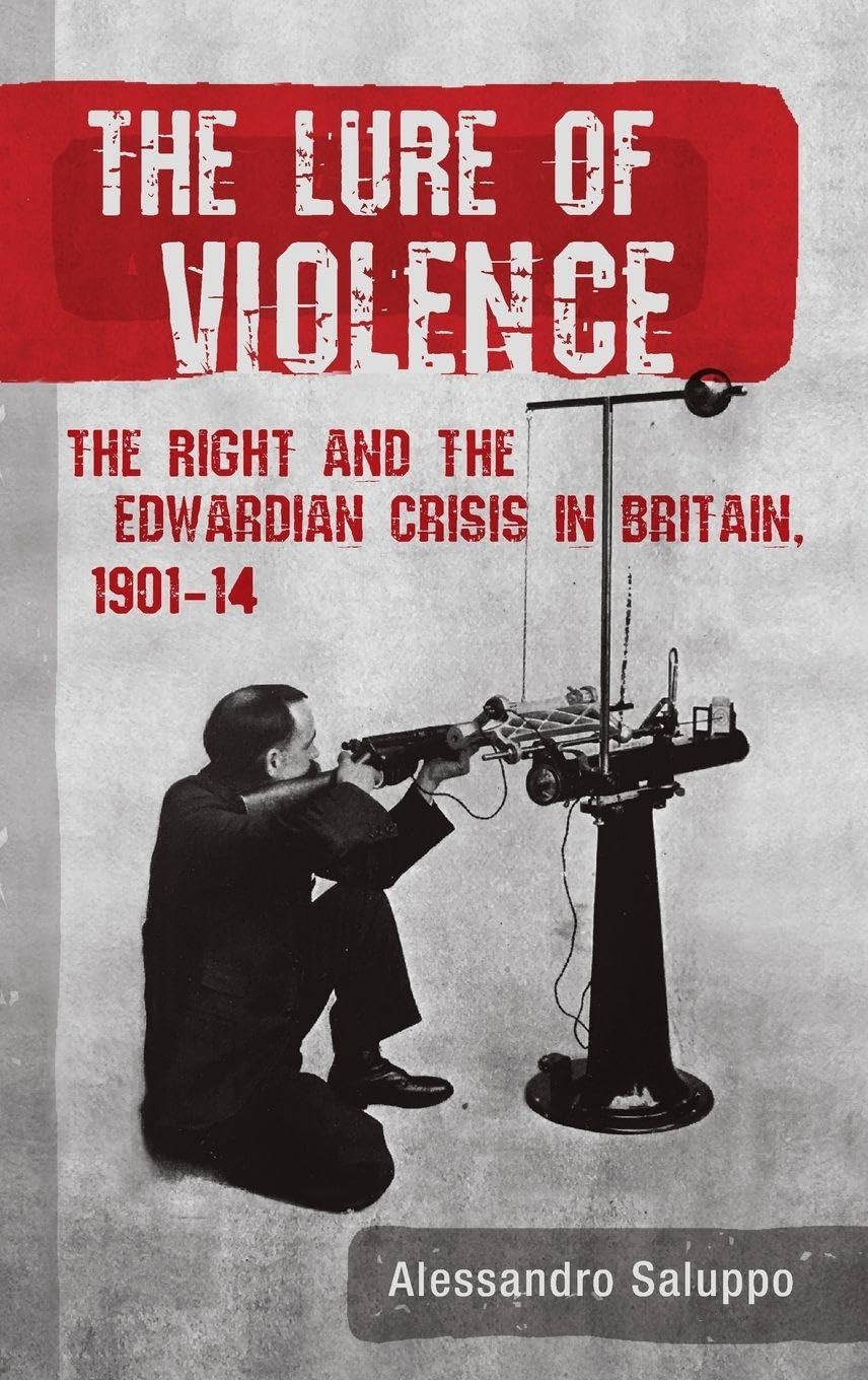The lure of violence: The Right and the Edwardian crisis in Britain, 1901-1914