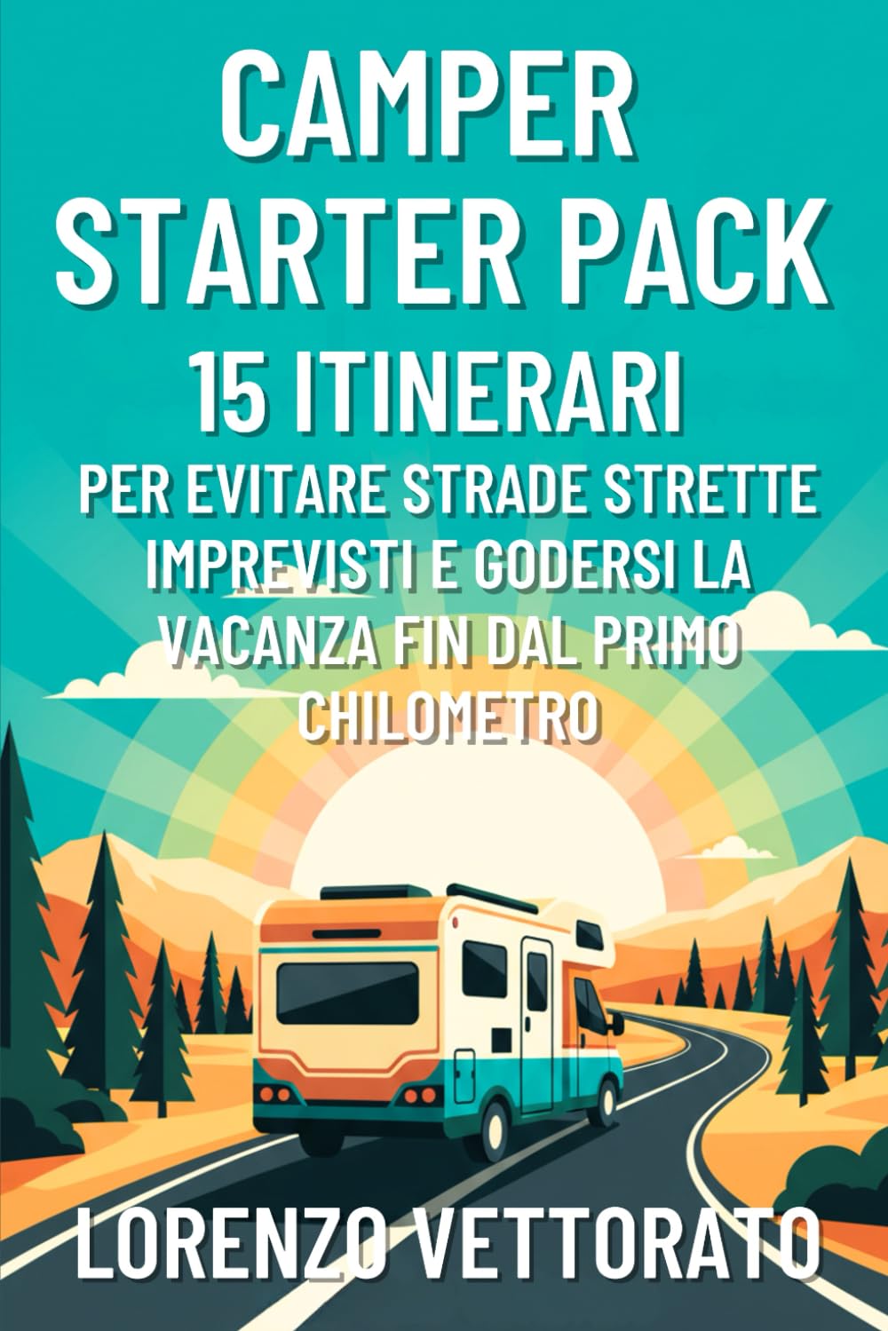 Camper Starter Pack: Guida Al Primo Viaggio Senza Stress: 15 itinerari per evitare strade strette, imprevisti e godersi la vacanza fin dal primo chilometro (CAMPER SENZA STRESS)