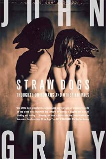 Straw Dogs: Thoughts on Humans and Other Animals