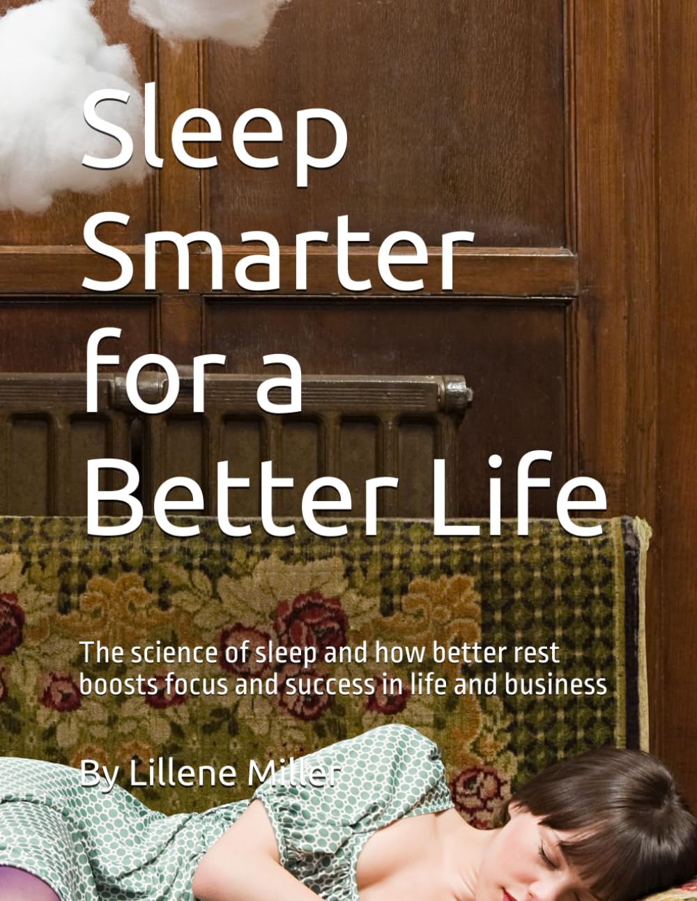 Sleep Smarter for a Better Life: The science of sleep and how better rest boosts focus and success in life and business
