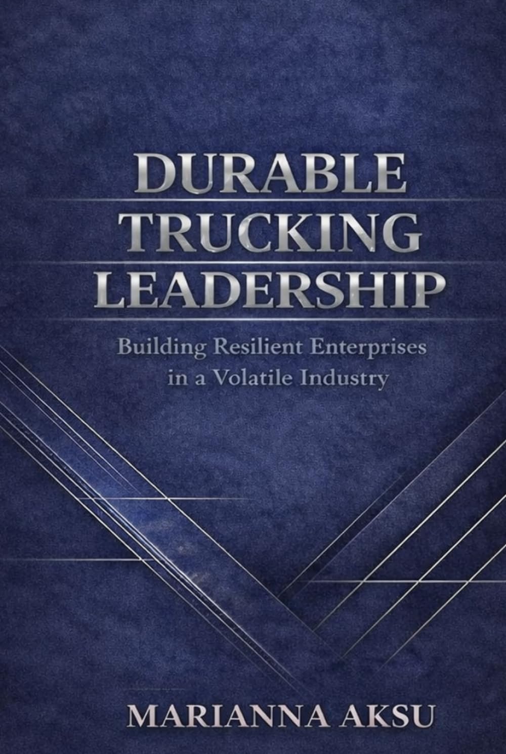 Durable Trucking Leadership: Building Resilient Enterprises in a Volatile Industry