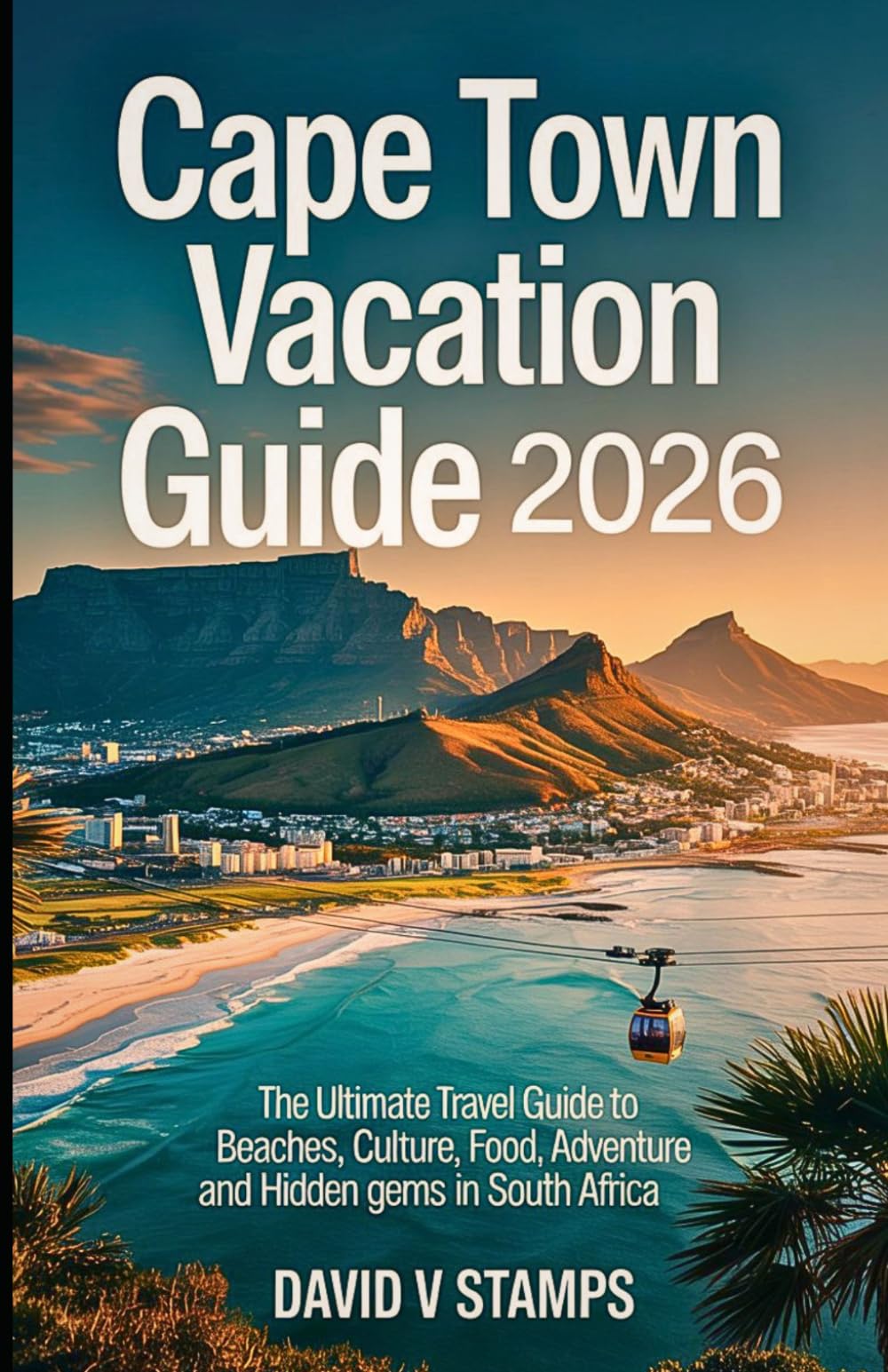 Cape Town Vacation Guide 2026: The Ultimate Travel Guide to Beaches, Culture, Food, Adventure and Hidden Gems in South Africa.