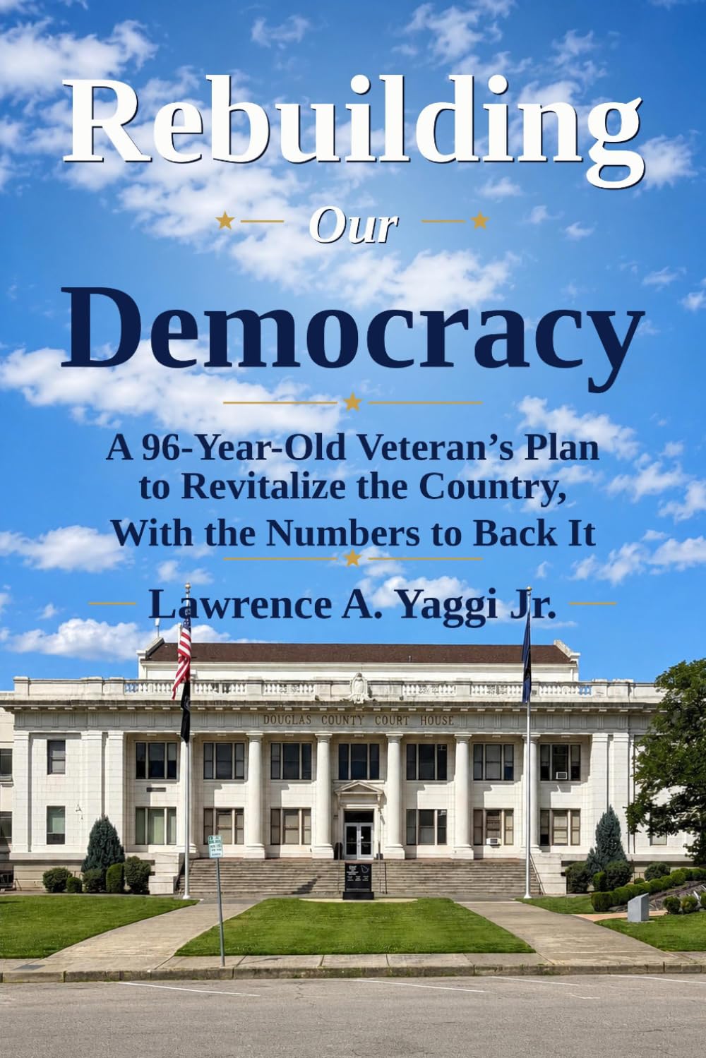Rebuilding Our Democracy: A 96-Year-Old Veteran’s Plan to Revitalize the Country, With the Numbers to Back It