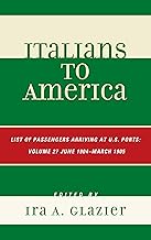 Italians to America: June 1904 - March 1905: Lists of Passengers Arriving at U.S. Ports: 27: VOLUME 27 (Italians to Americ...