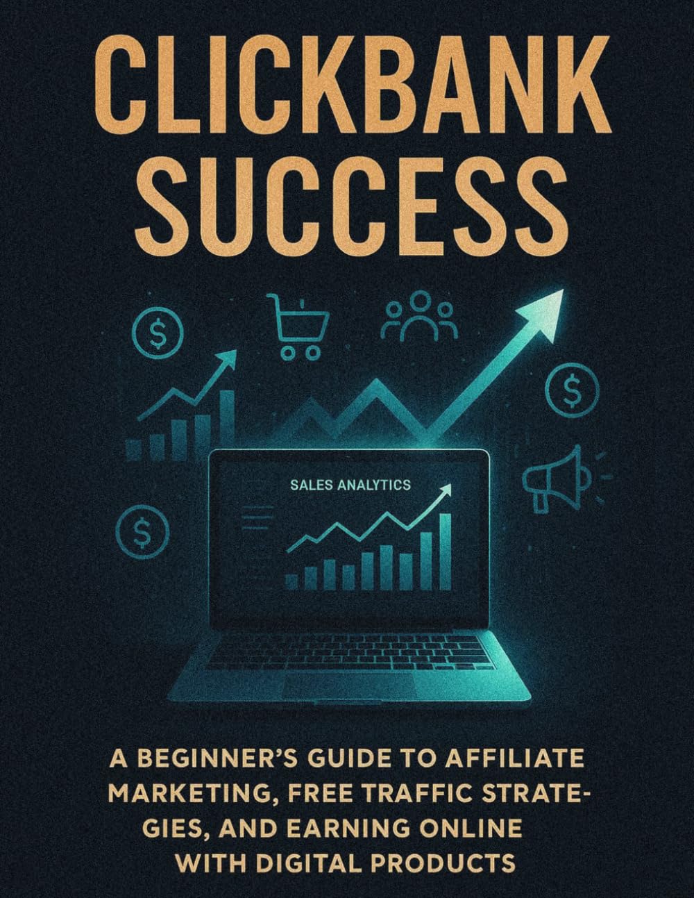 ClickBank Success: A Beginner’s Guide to Affiliate Marketing, Free Traffic Strategies, and Earning Online with Digital Products.