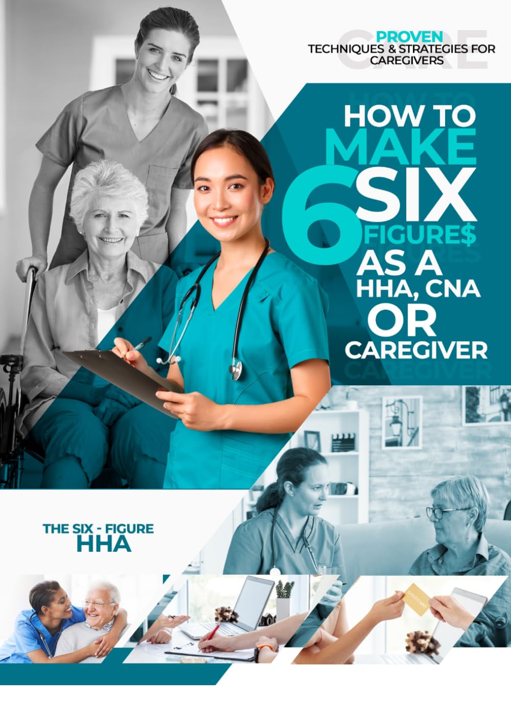 How to Make Six Figure$ As a Hha, CNA or Caregiver: Proven Techniques &strategies for Caregivers
