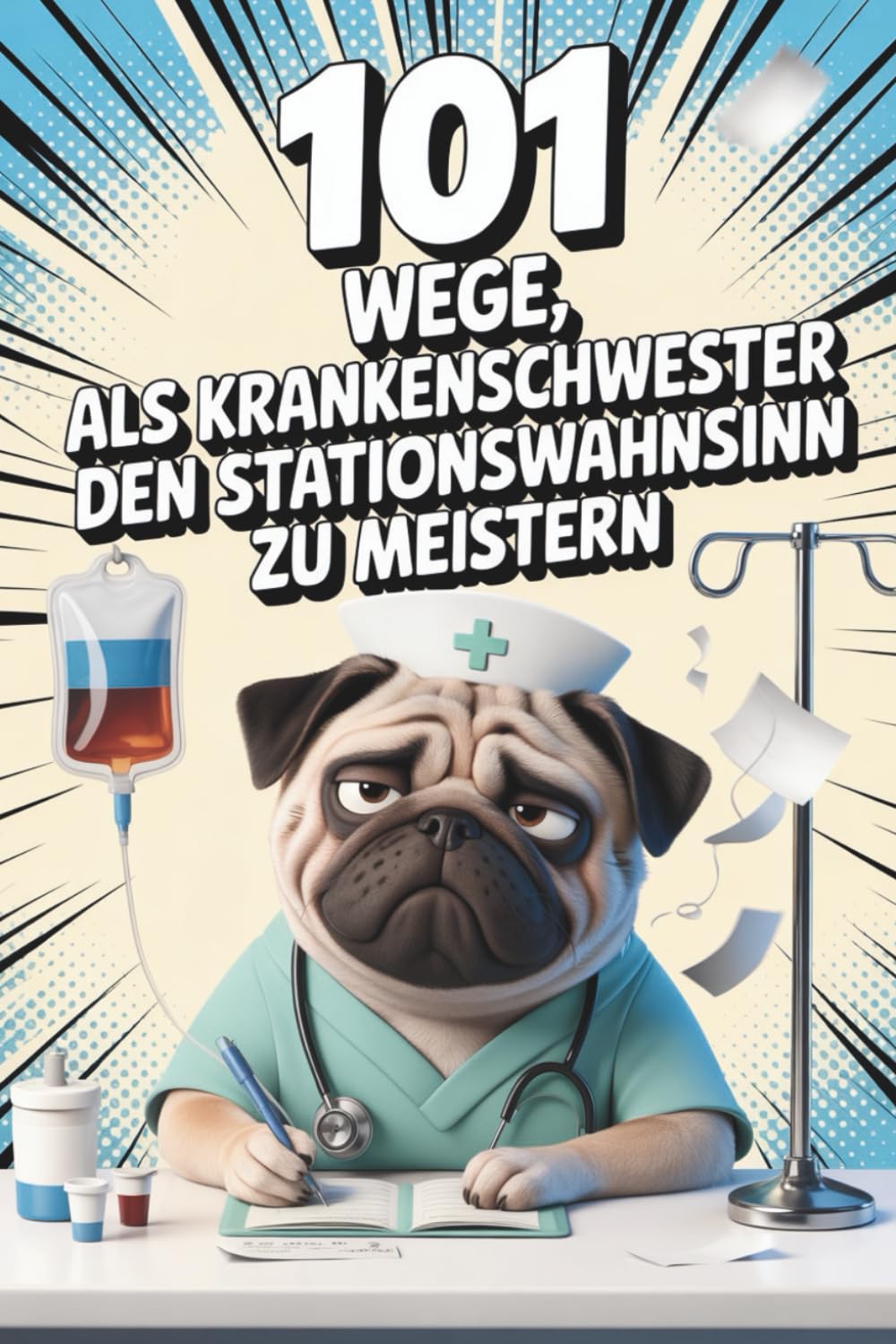 101 Wege, als Krankenschwester den Stationswahnsinn zu meistern - Das Mitmachbuch für Pflegekräfte