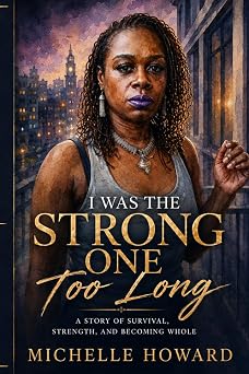 I Was the Strong One Too Long I Was the Strong One Too Long A Story of Survival, Strength, and Becoming Whole