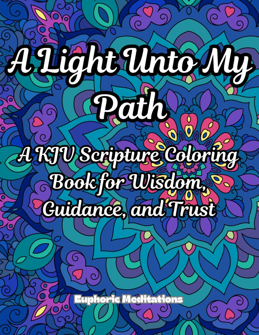 A Light Unto My Path: A KJV Scripture Coloring Book for Wisdom, Guidance, and Trust (Meditations in Color: Scriptural Art for the Soul)