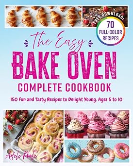 The Easy Bake Oven Complete Cookbook 150 Fun and Tasty Recipes to Delight Young. Ages 5 to 10