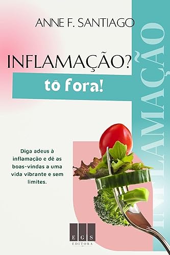 Inflamação? Tô Fora! : Diga adeus à inflamação e dê as boas-vindas a uma vida vibrante e sem limites. (Portuguese Edition)