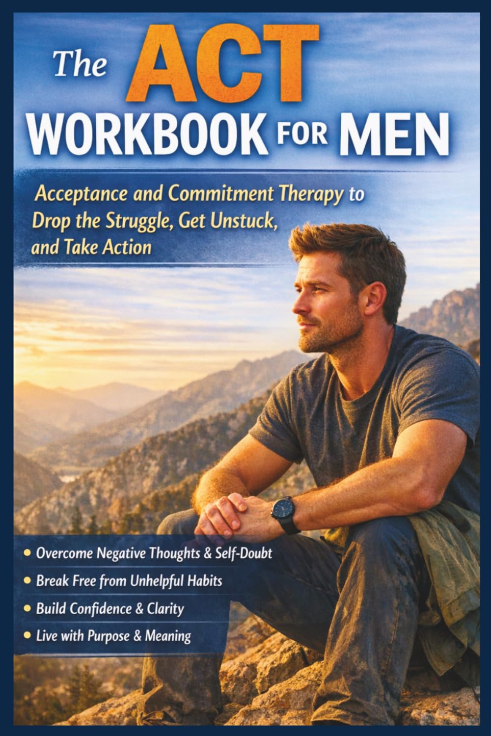 The ACT Workbook for Men: Acceptance and Commitment Therapy to Drop the Struggle, Get Unstuck, and Take Action