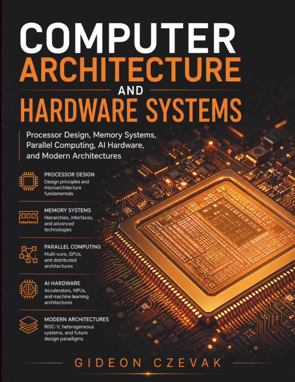 Computer Architecture and Hardware Systems: Processor Design, Memory Systems, Parallel Computing, AI Hardware, and Modern Architectures