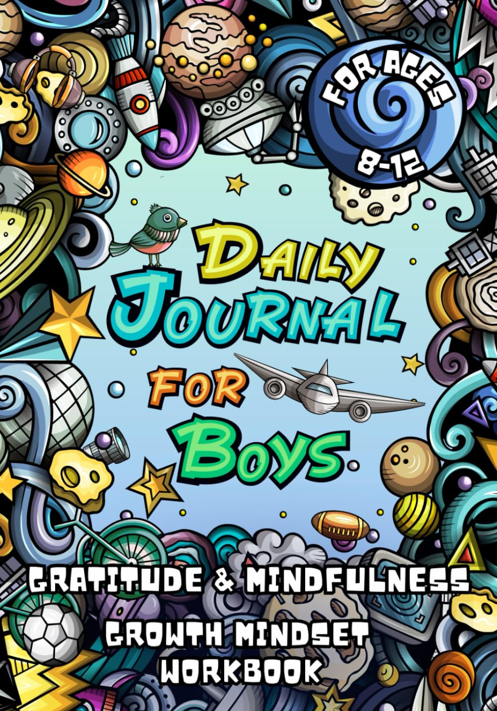 Daily Journal for Boys: An Empowering Workbook with Activities to Boost Mindfulness, Gratitude, Self-Esteem, and a Growth Mindset