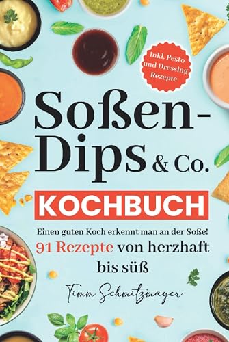 Soßen Dips &amp; Co. Kochbuch: Soßenbuch mit 91 Rezepten | Pesto, Dressings und Öle zum Verschenken einfach selber machen und genießen!