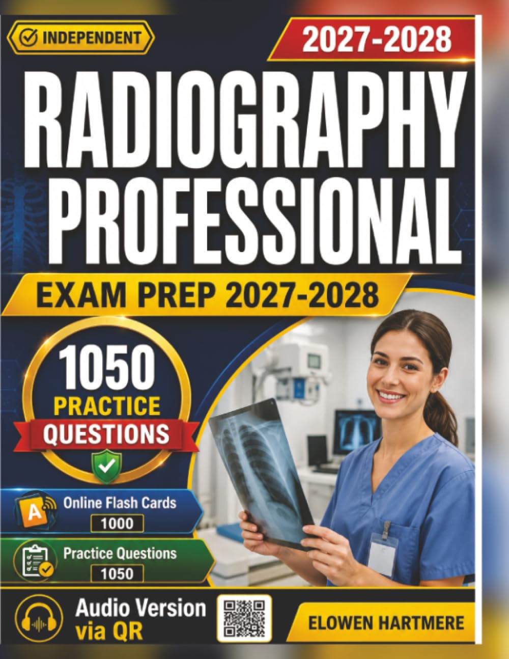 Independent Radiography Professional Exam Prep 2027-2028: Complete Study Guide with 1,050 Practice Questions and Detailed Explanations